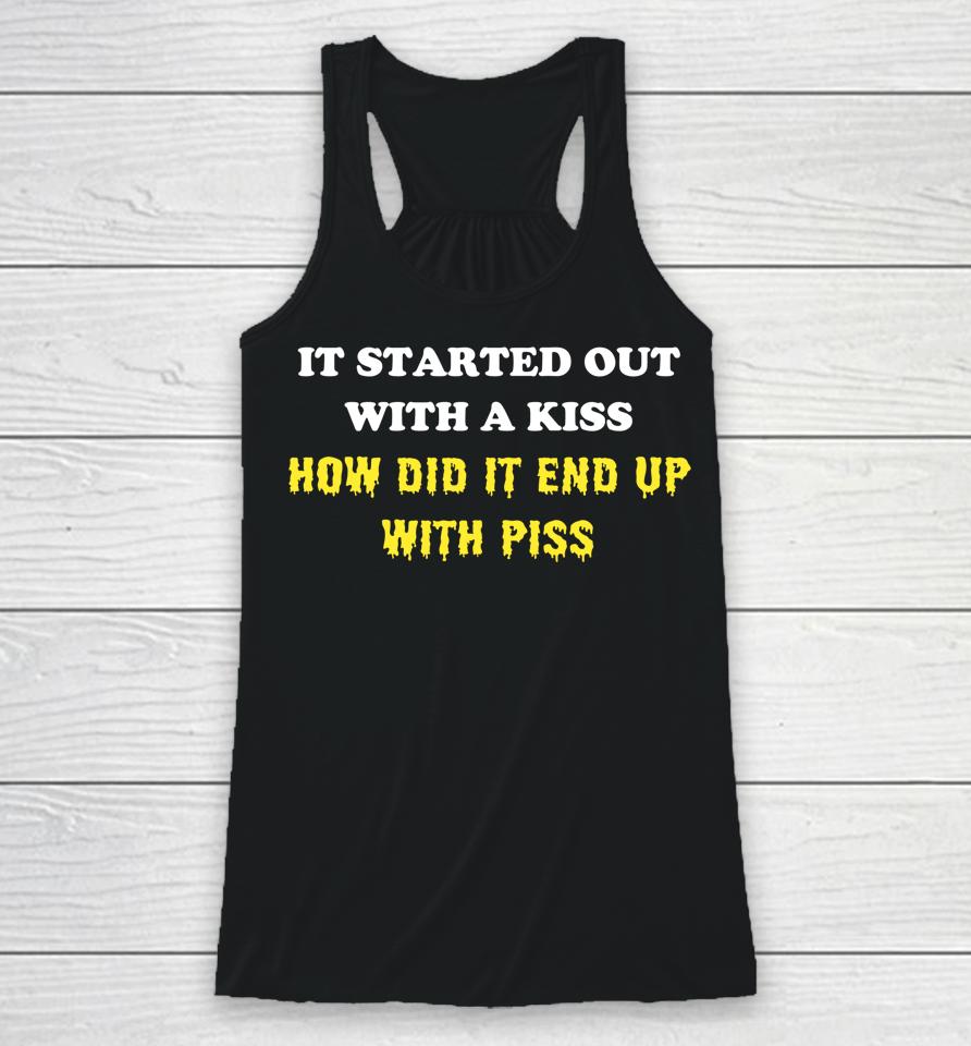 It Started Out With A Kiss How Did It End Up With Piss Racerback Tank