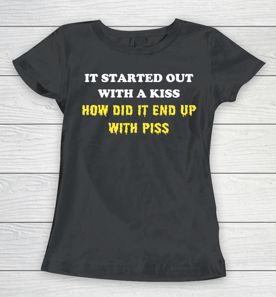 It Started Out With A Kiss How Did It End Up With Piss Women T-Shirt