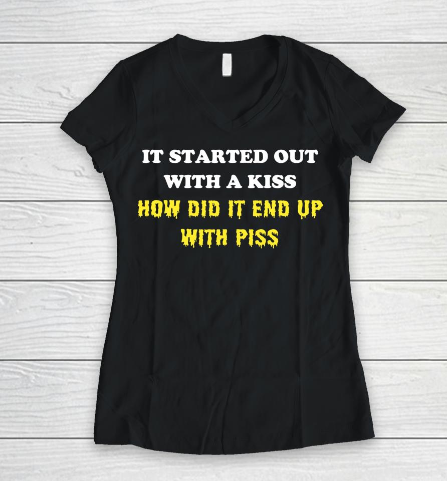 It Started Out With A Kiss How Did It End Up With Piss Women V-Neck T-Shirt