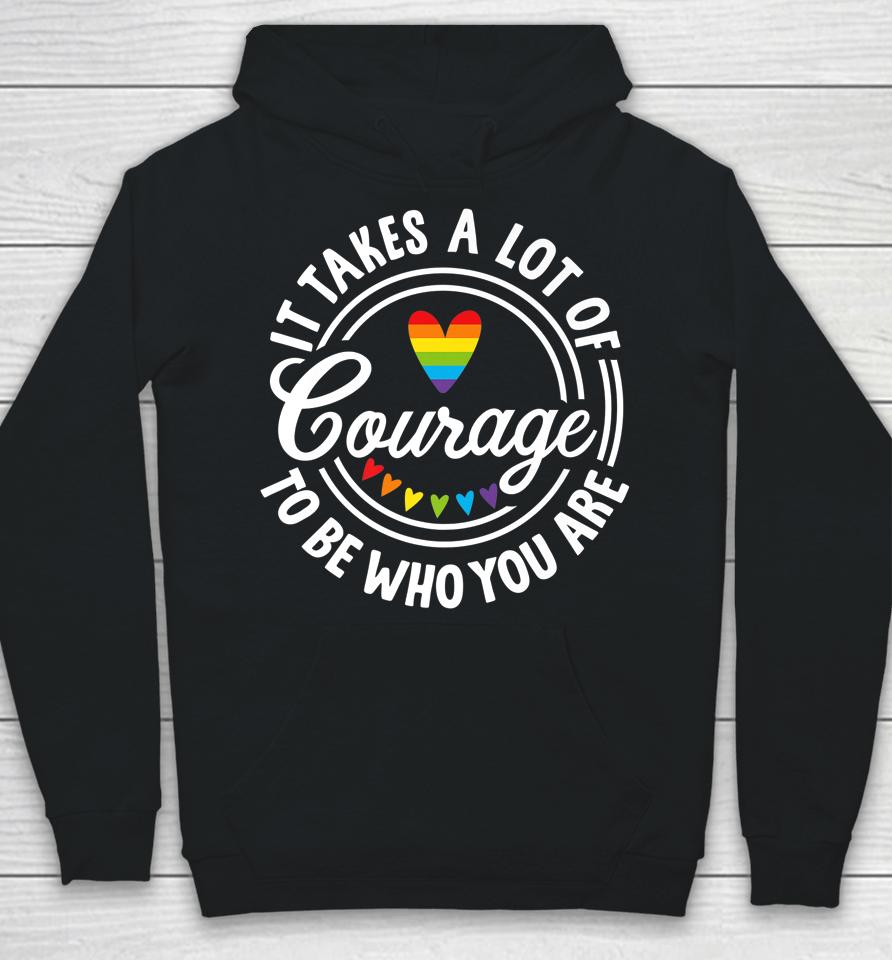 It Takes A Lot Of Courage To Be Yourself Lgbt Pride Month Hoodie