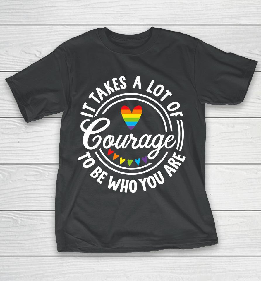 It Takes A Lot Of Courage To Be Yourself Lgbt Pride Month T-Shirt