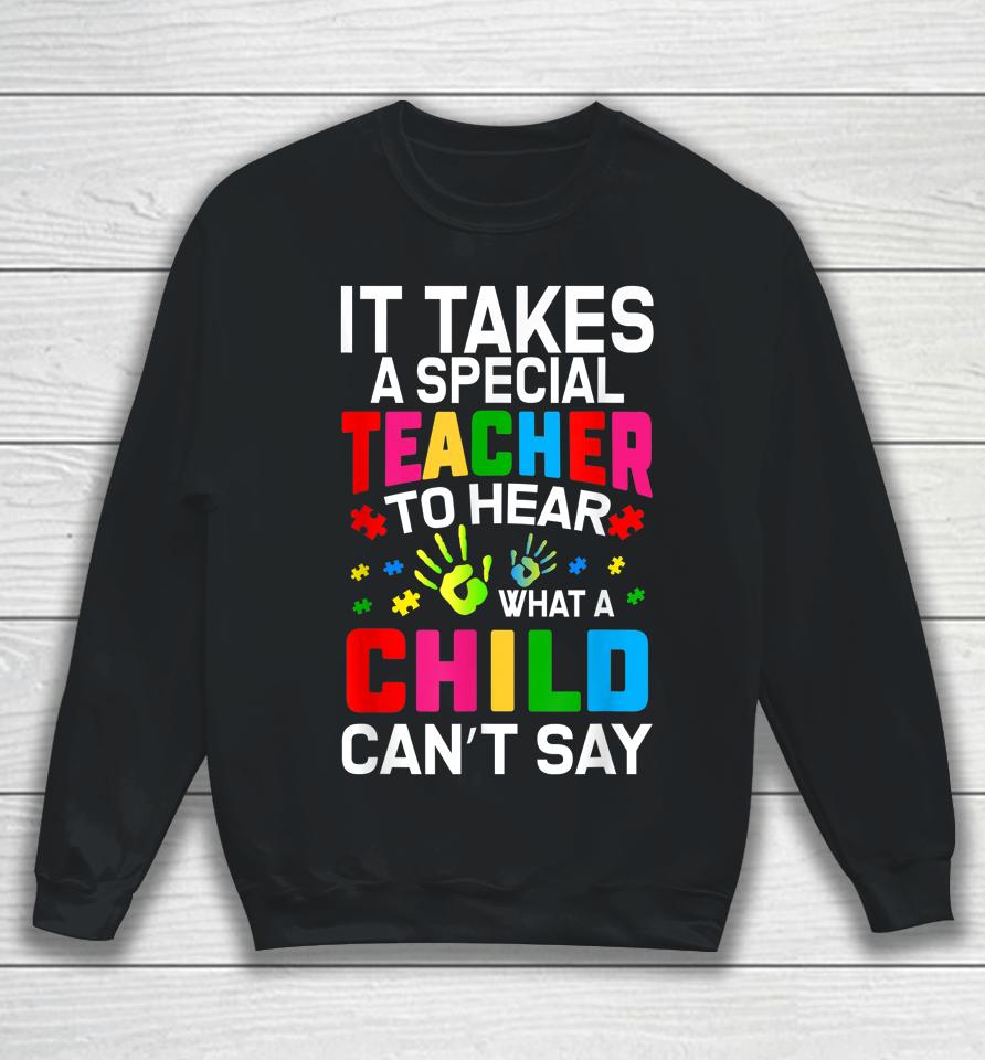 It Takes A Special Teacher To Hear What A Child Can't Say Sweatshirt