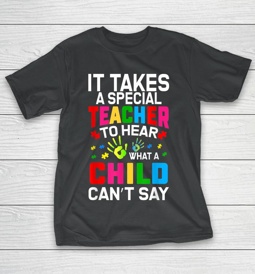 It Takes A Special Teacher To Hear What A Child Can't Say T-Shirt