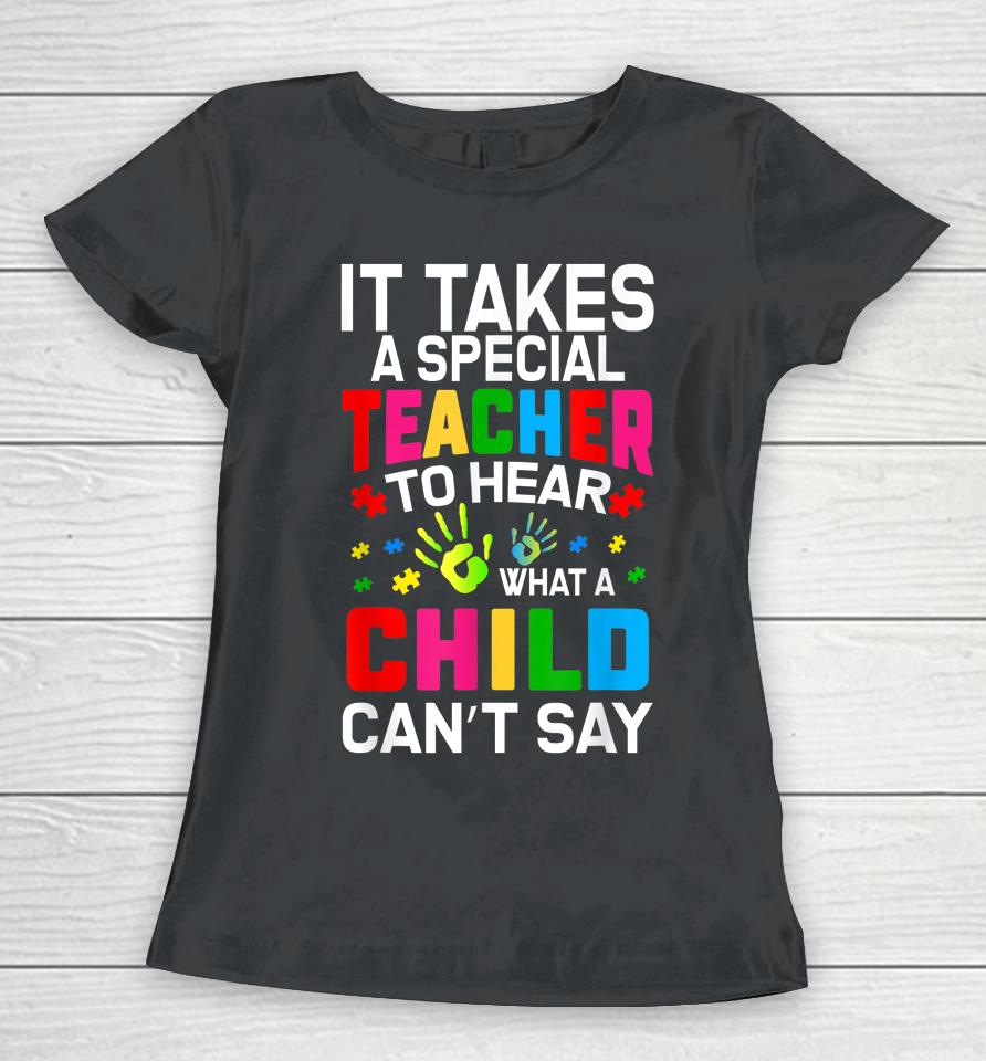 It Takes A Special Teacher To Hear What A Child Can't Say Women T-Shirt