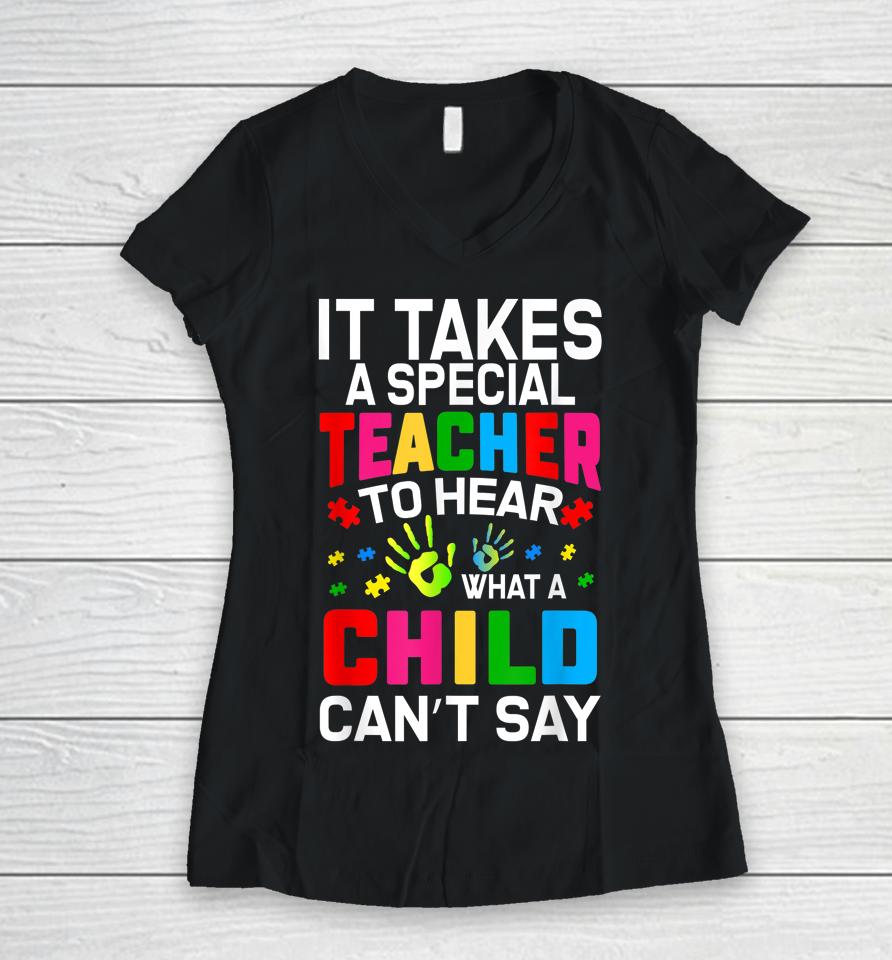 It Takes A Special Teacher To Hear What A Child Can't Say Women V-Neck T-Shirt