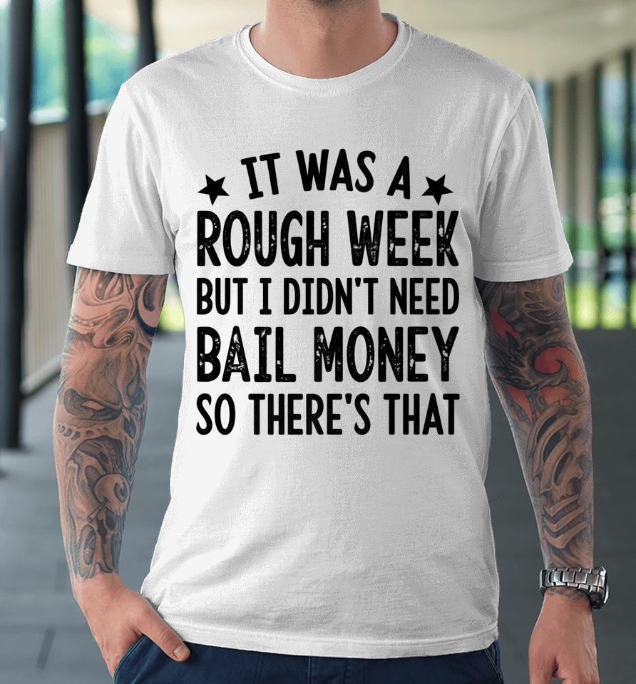 It Was A Rough Week But I Didn't Need Bail Money Retro Quote Premium T-Shirt