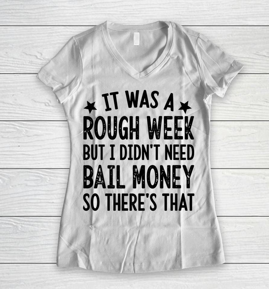 It Was A Rough Week But I Didn't Need Bail Money Retro Quote Women V-Neck T-Shirt