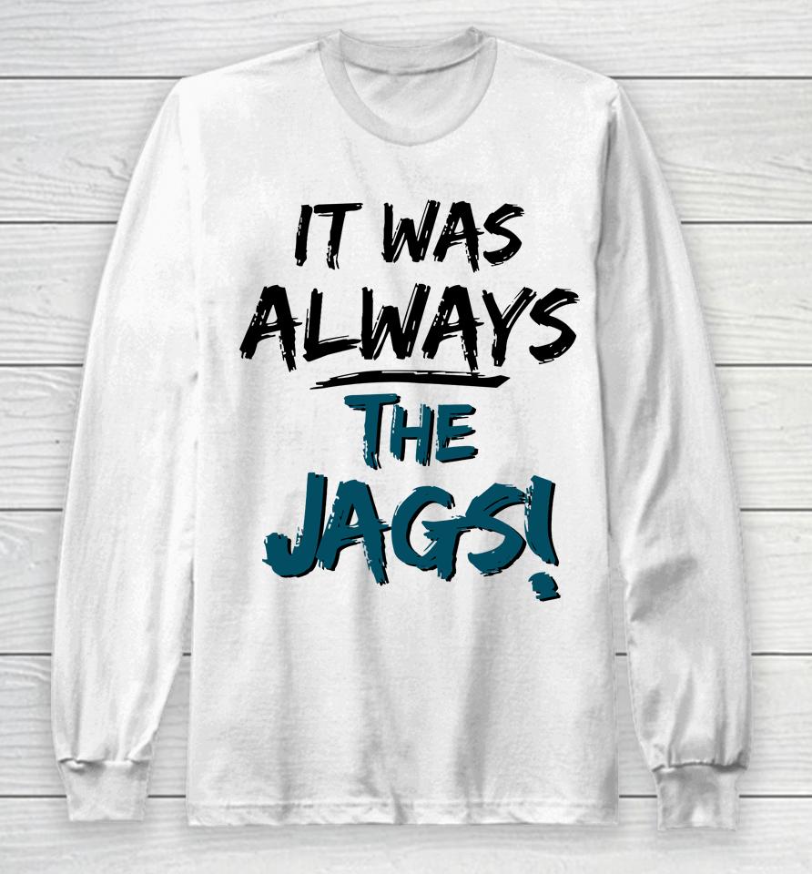 It Was Always The Jags Long Sleeve T-Shirt