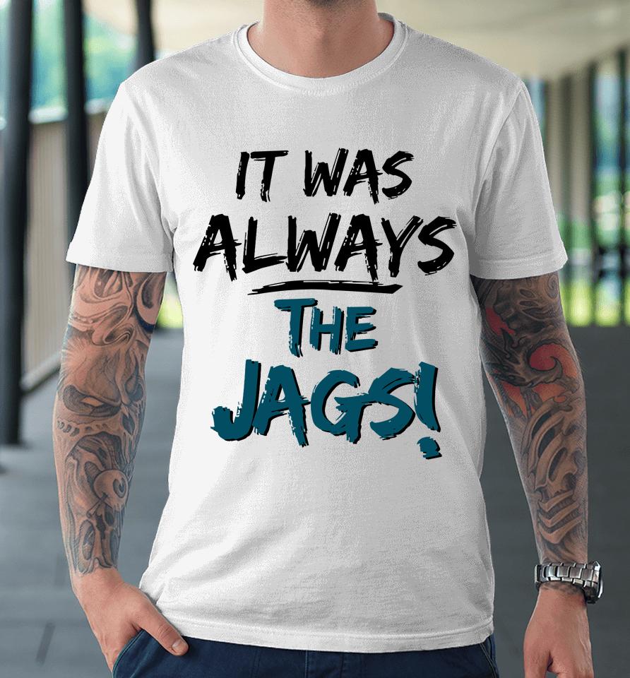 It Was Always The Jags Premium T-Shirt