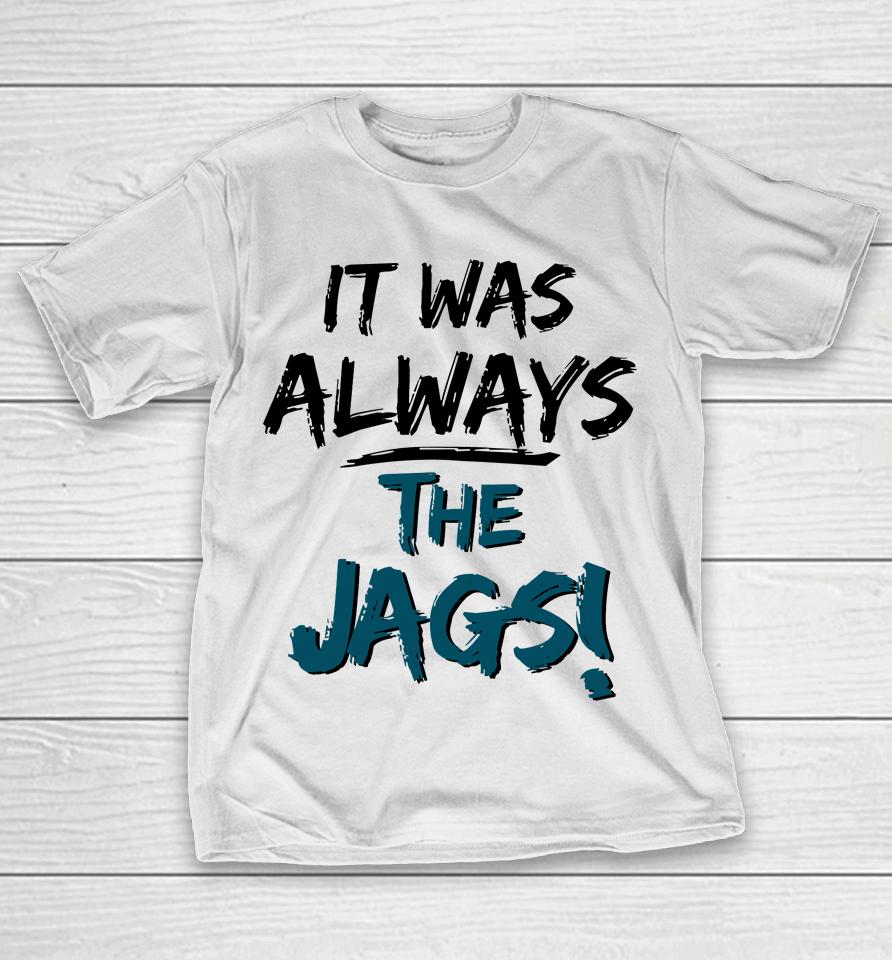 It Was Always The Jags T-Shirt