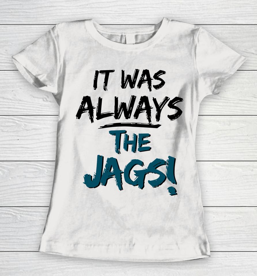 It Was Always The Jags Women T-Shirt