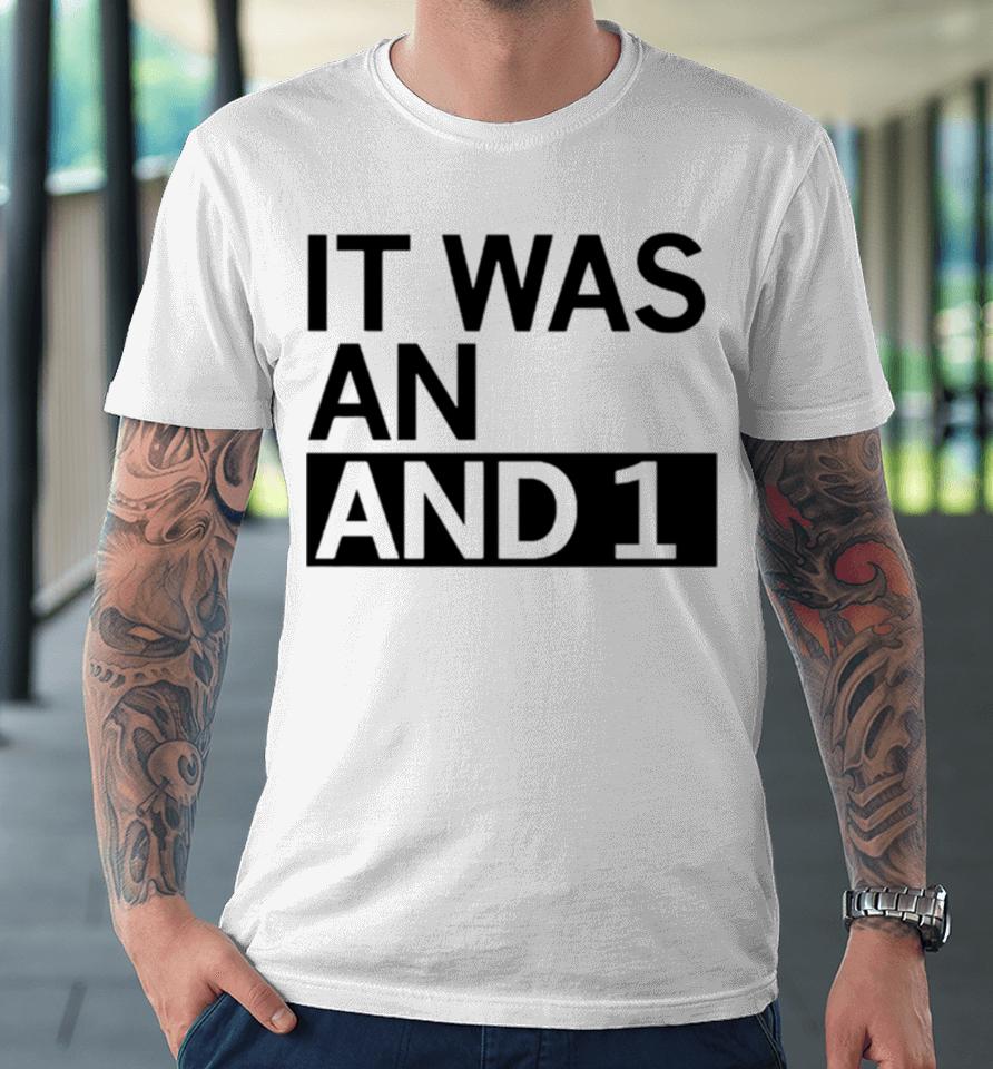 It Was An And 1 Premium T-Shirt