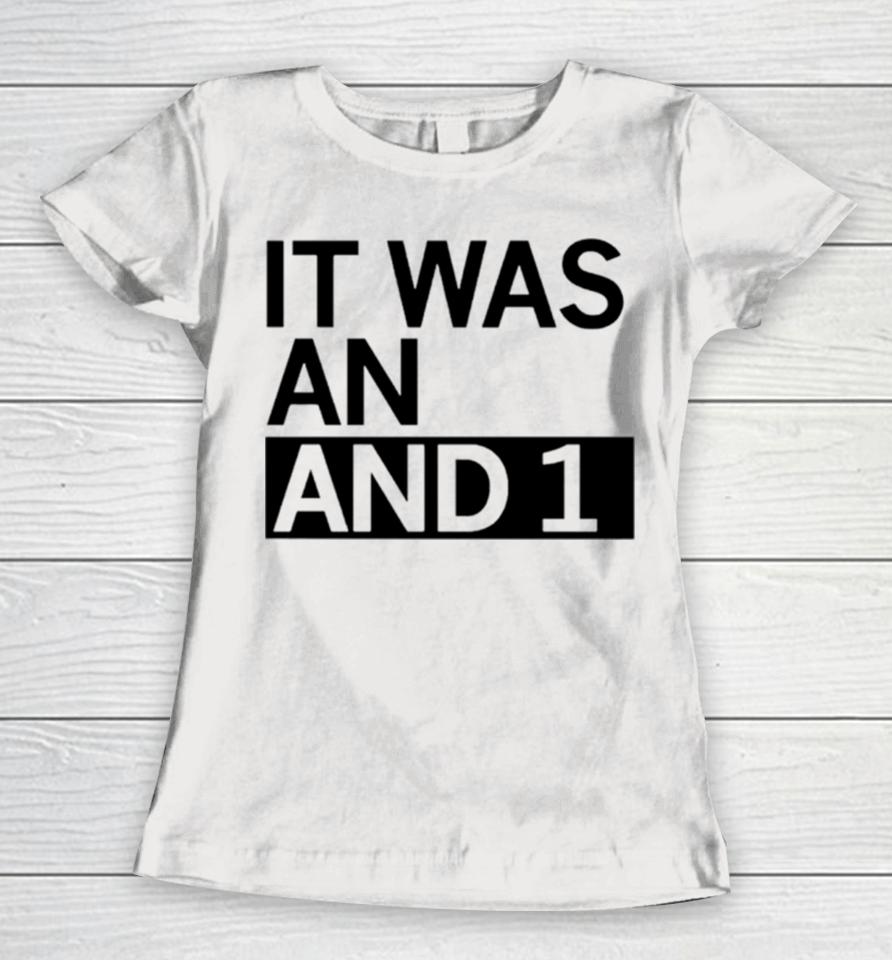 It Was An And 1 Women T-Shirt