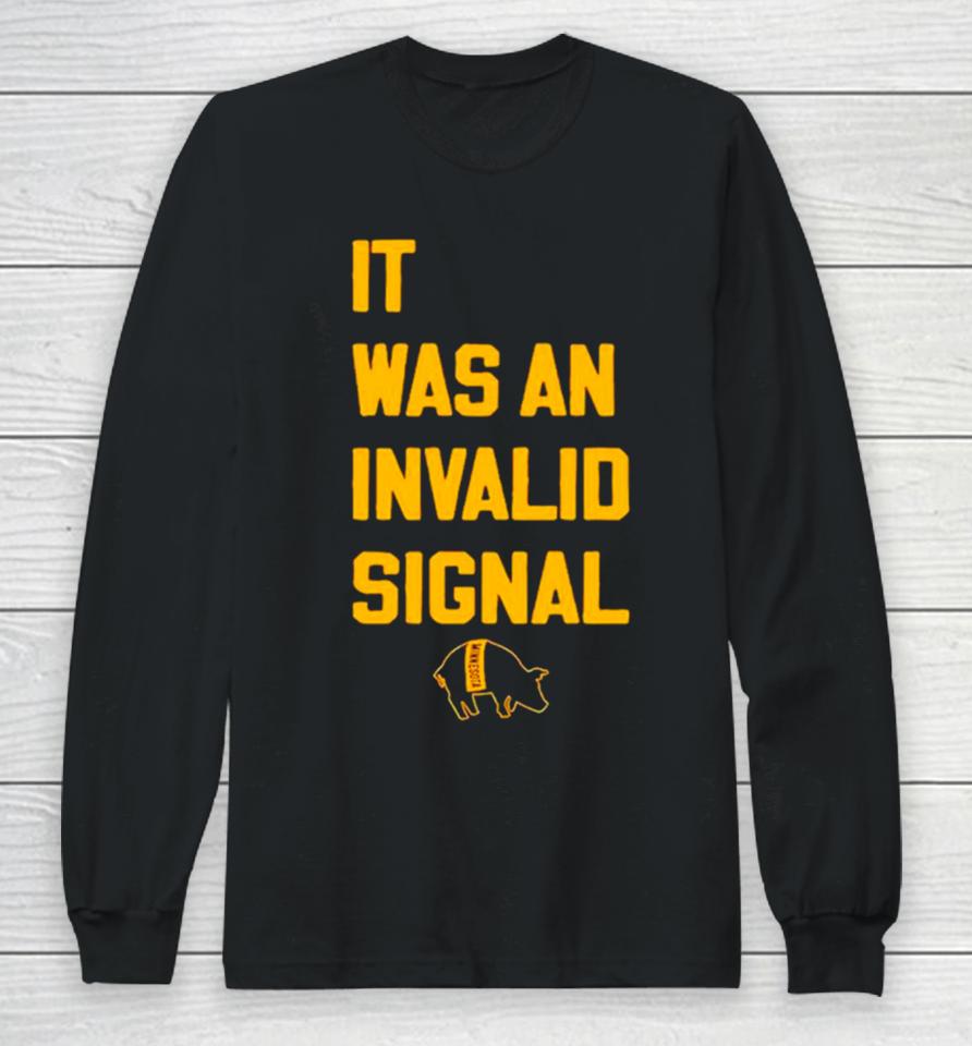 It Was An Invalid Signal Long Sleeve T-Shirt