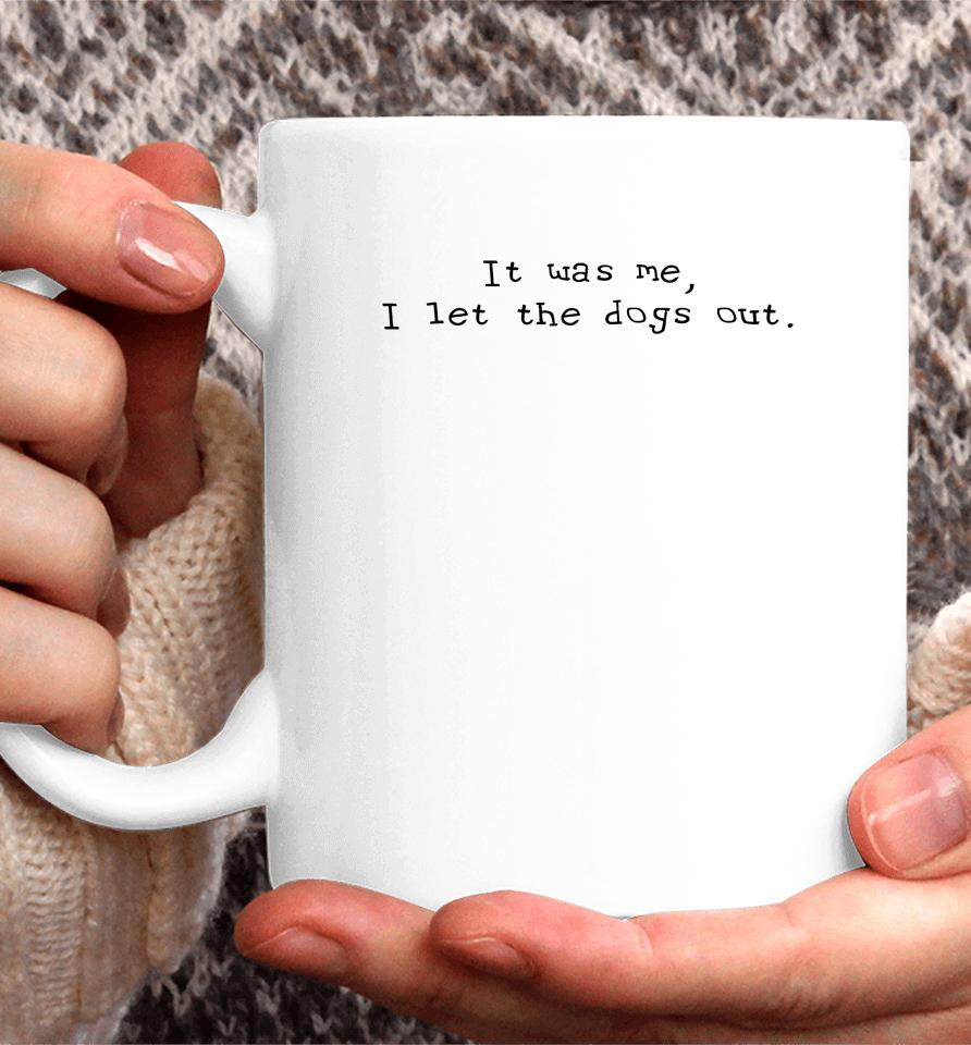 It Was Me I Let The Dogs Out Coffee Mug