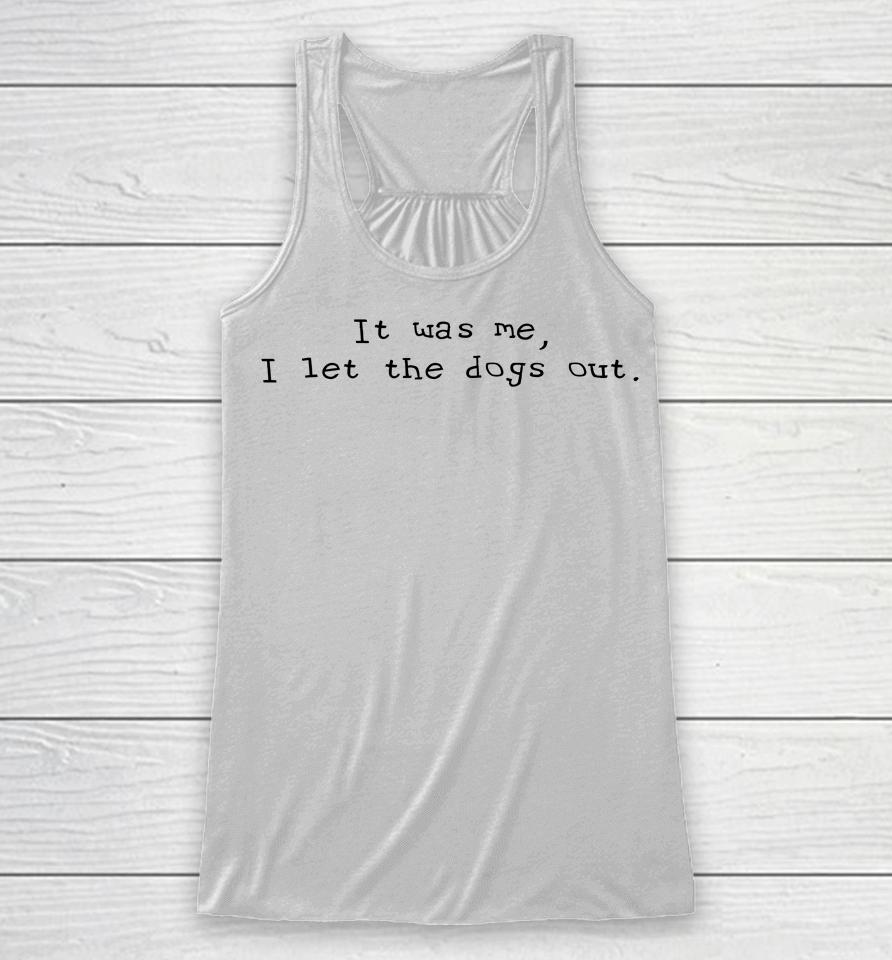 It Was Me I Let The Dogs Out Racerback Tank