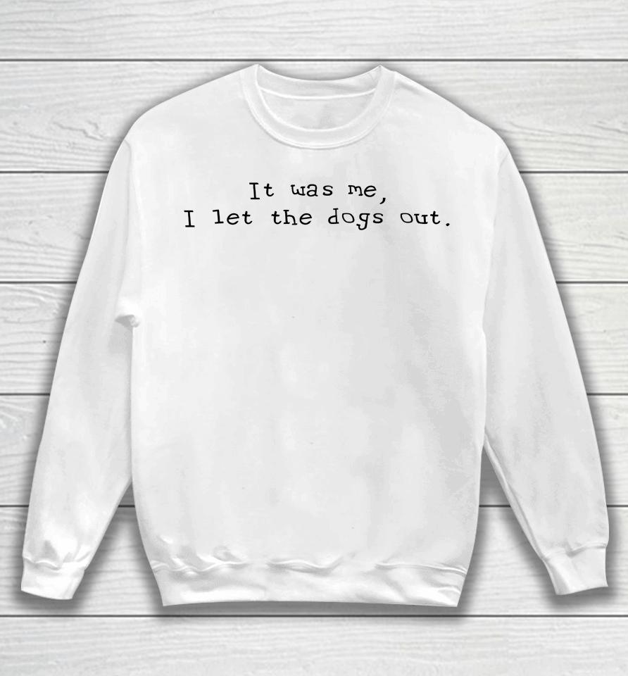 It Was Me I Let The Dogs Out Sweatshirt