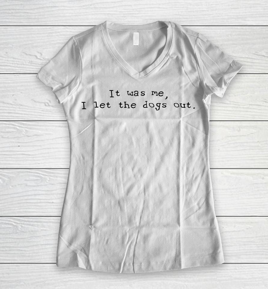 It Was Me I Let The Dogs Out Women V-Neck T-Shirt