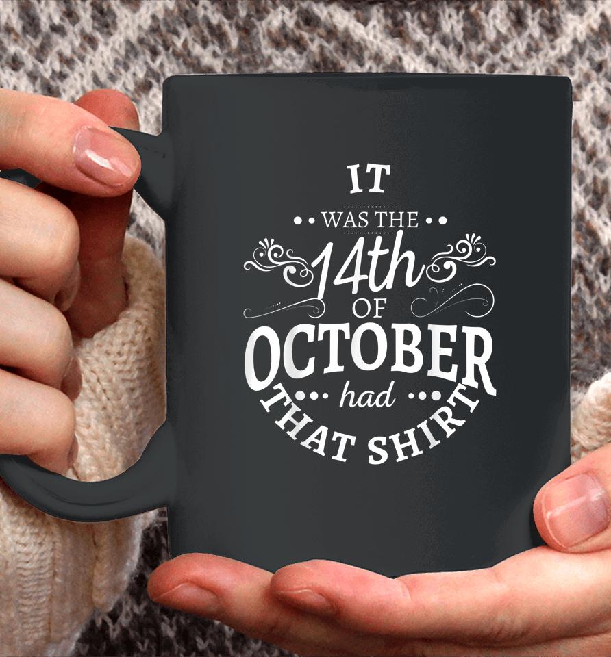 It Was The 14Th Of October Had That Shirt Coffee Mug