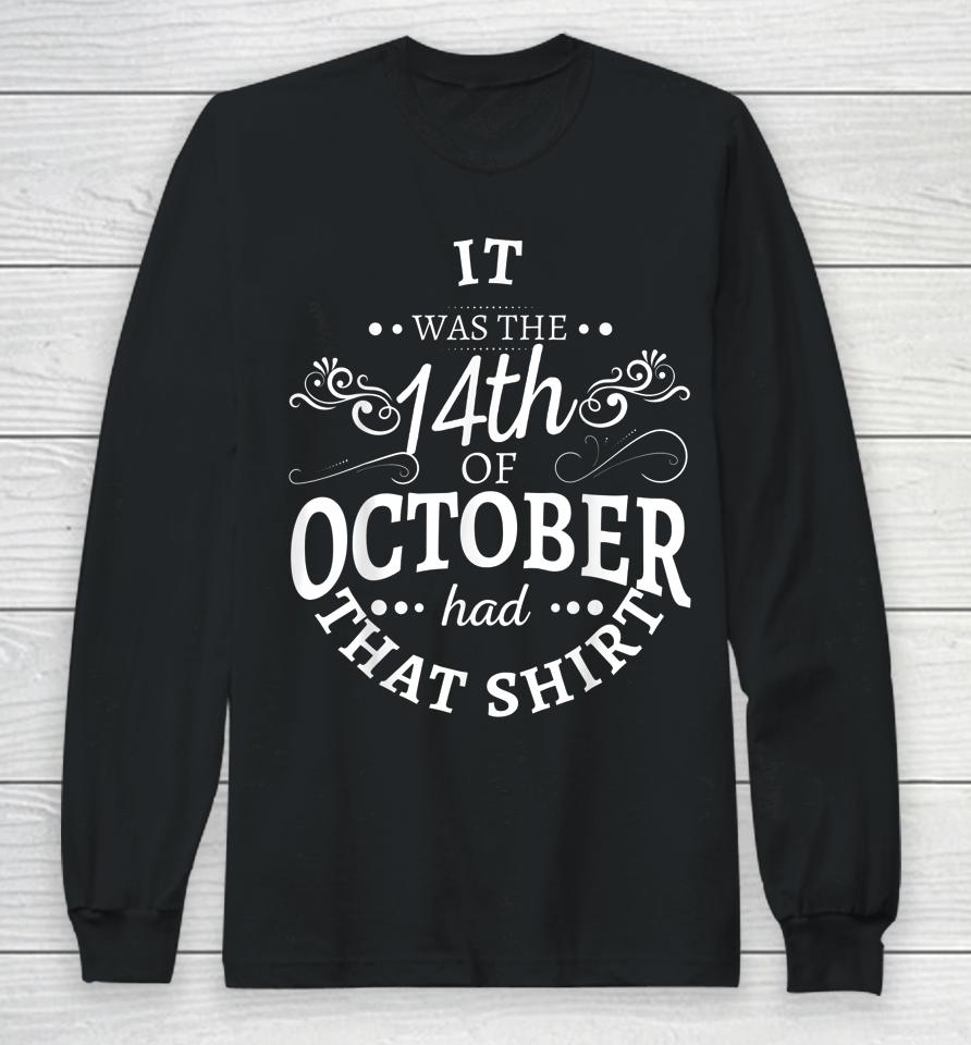 It Was The 14Th Of October Had That Shirt Long Sleeve T-Shirt