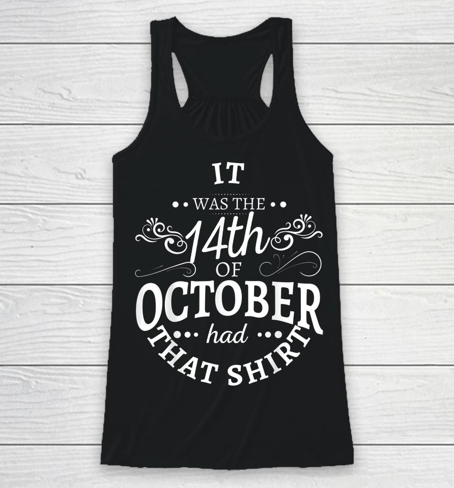It Was The 14Th Of October Had That Shirt Racerback Tank