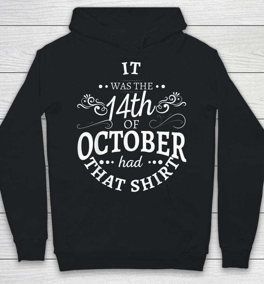 It Was The 14Th Of October Had That Shirt Hoodie