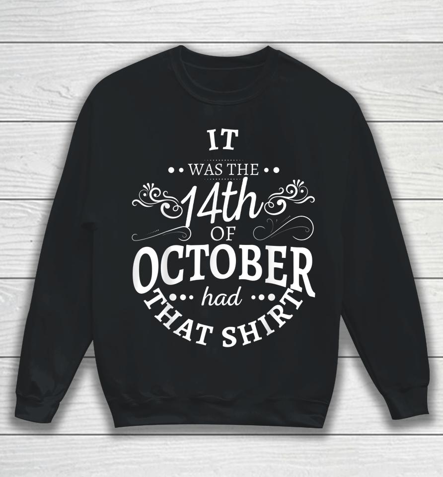 It Was The 14Th Of October Had That Shirt Sweatshirt