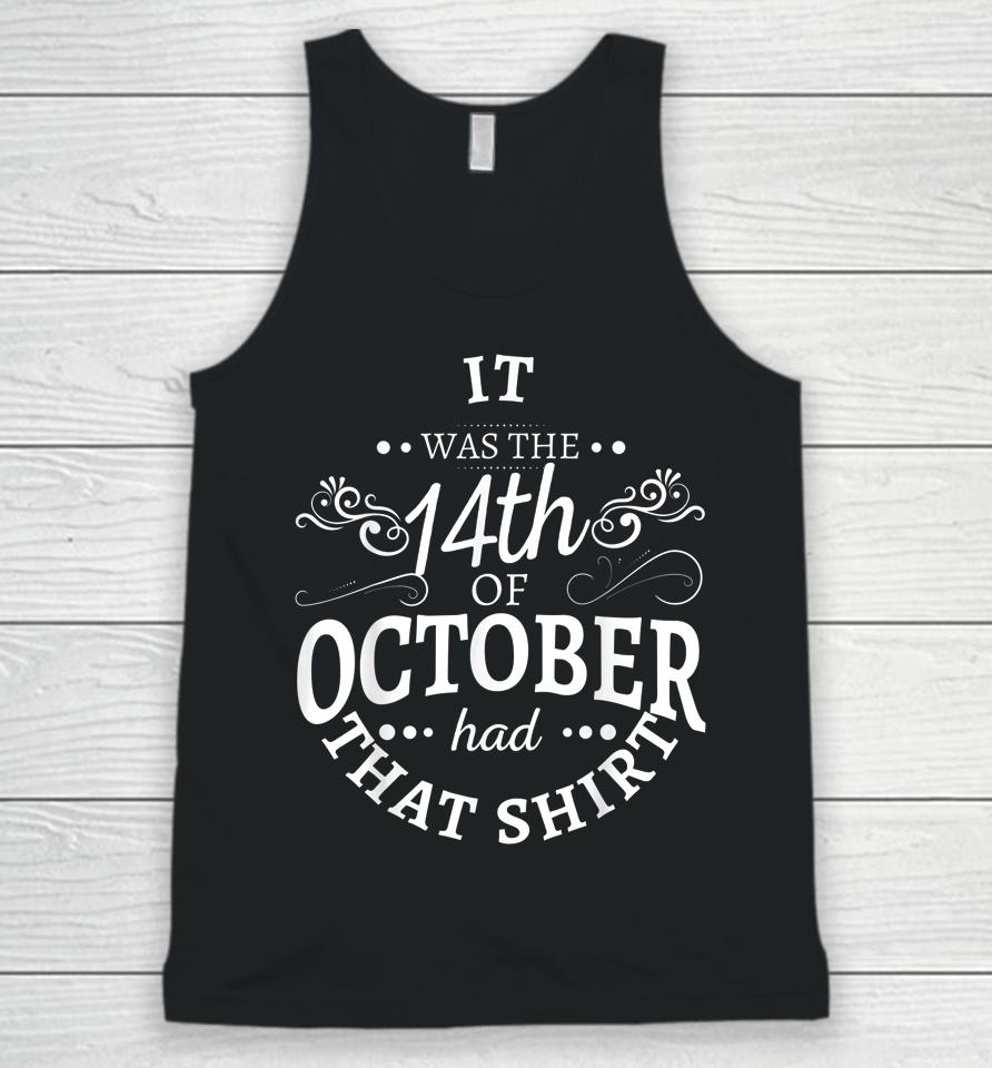 It Was The 14Th Of October Had That Shirt Unisex Tank Top