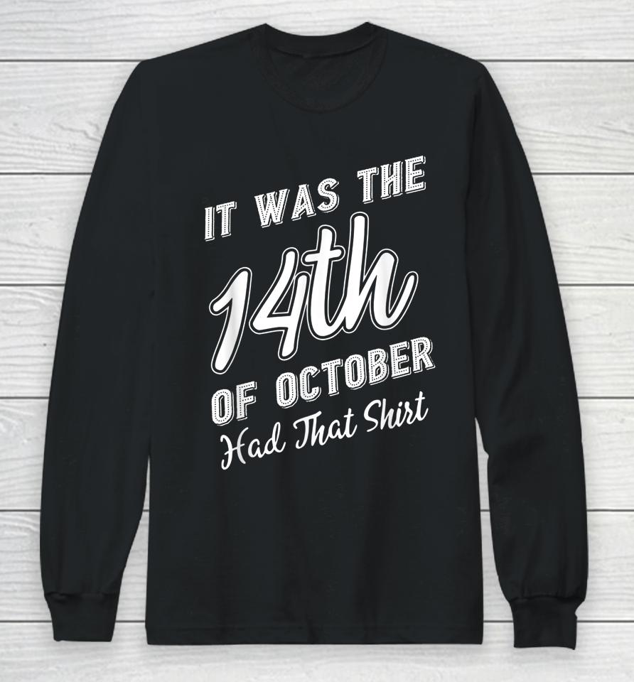 It Was The 14Th Of October Had That Shirt Tee Long Sleeve T-Shirt