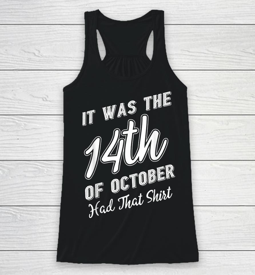 It Was The 14Th Of October Had That Shirt Tee Racerback Tank