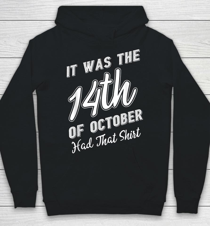 It Was The 14Th Of October Had That Shirt Tee Hoodie