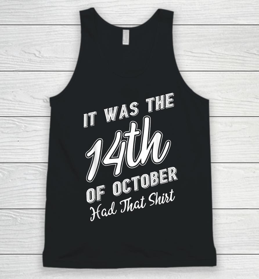 It Was The 14Th Of October Had That Shirt Tee Unisex Tank Top