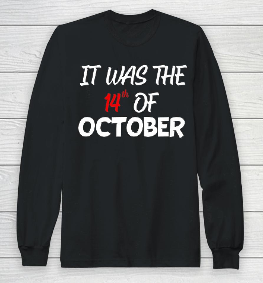 It Was The 14Th Of October Had That Long Sleeve T-Shirt