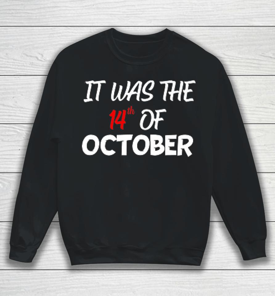 It Was The 14Th Of October Had That Sweatshirt