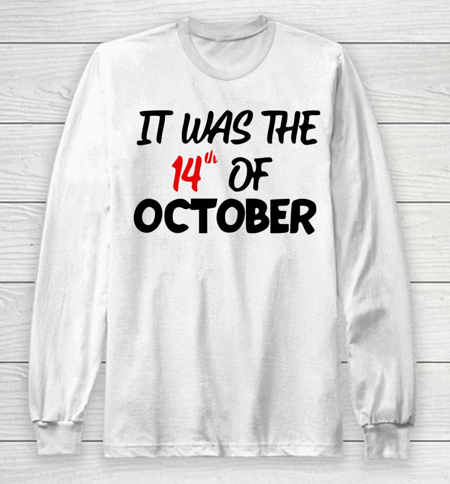 It Was The 14Th Of October Had That Long Sleeve T-Shirt