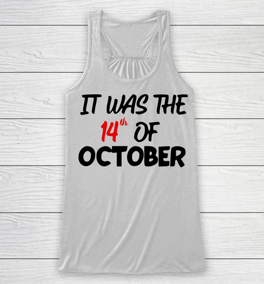 It Was The 14Th Of October Had That Racerback Tank