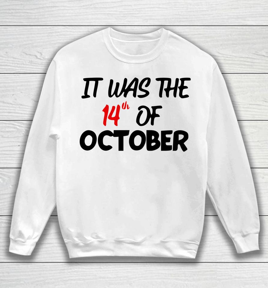 It Was The 14Th Of October Had That Sweatshirt