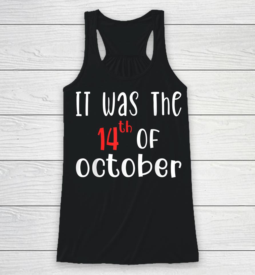 It Was The 14Th Of October Racerback Tank
