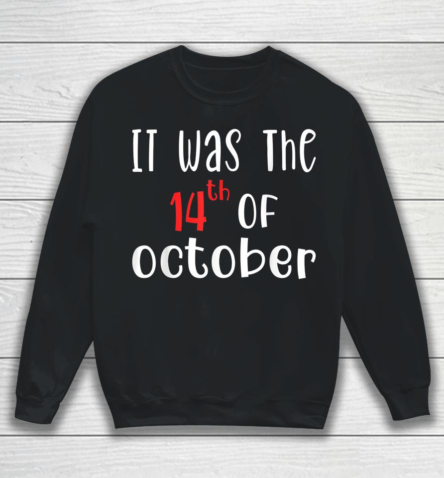It Was The 14Th Of October Sweatshirt