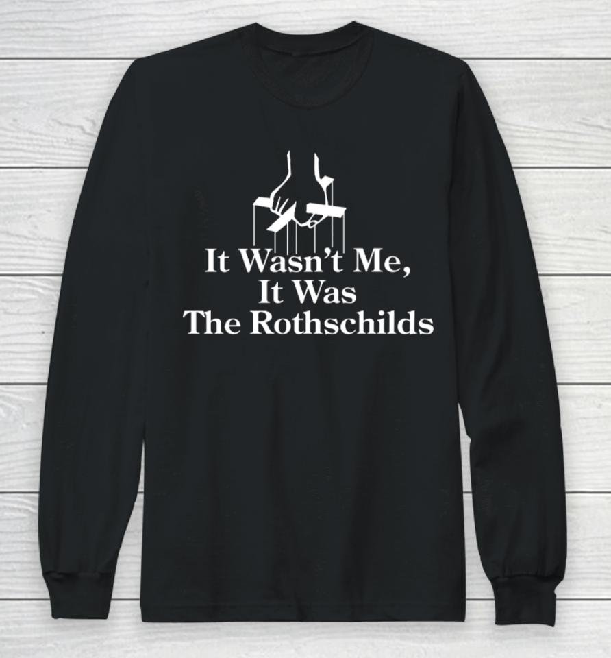 It Wasn't Me It Was The Rothschilds Long Sleeve T-Shirt