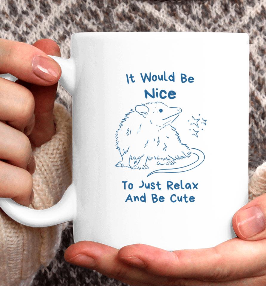 It Would Be Nice To Just Relax And Be Cute Coffee Mug