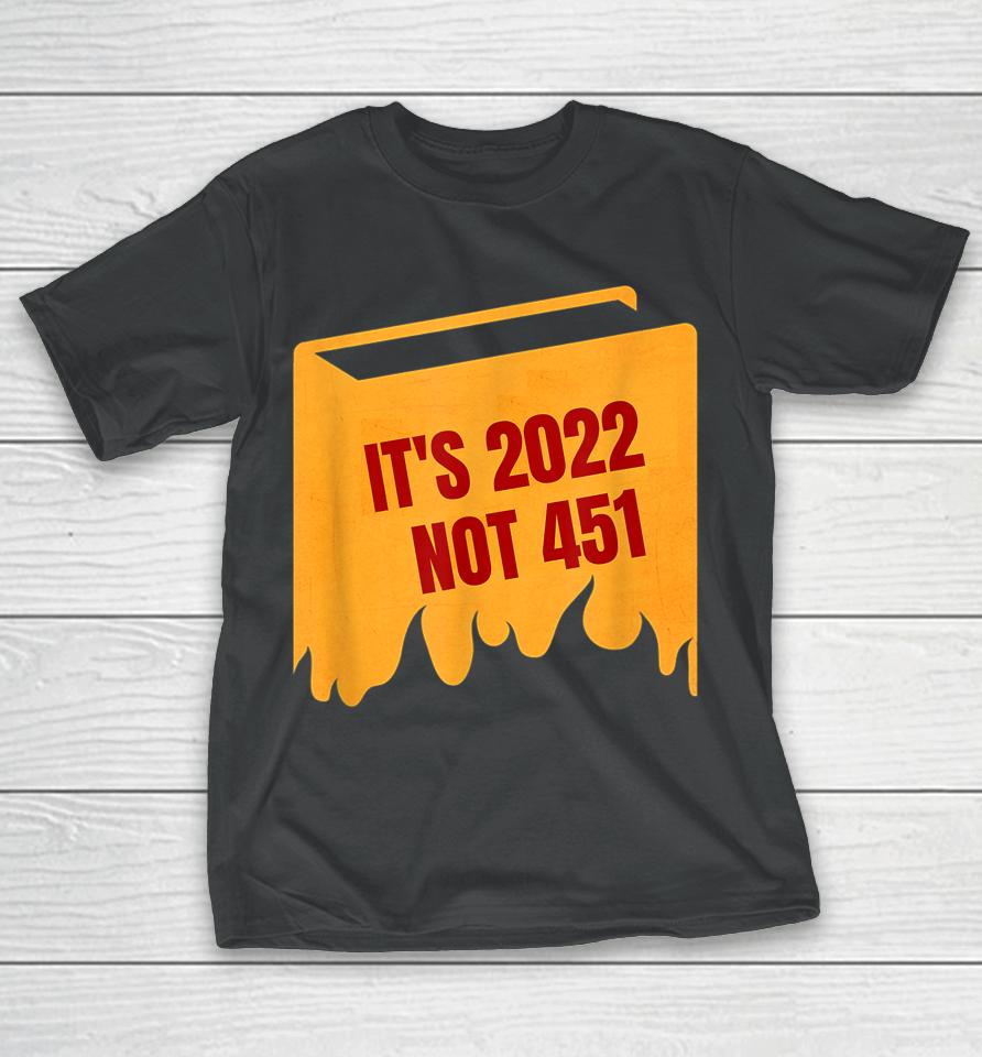 It's 2022 Not 451 I Read Banned Books Censorship Reading T-Shirt
