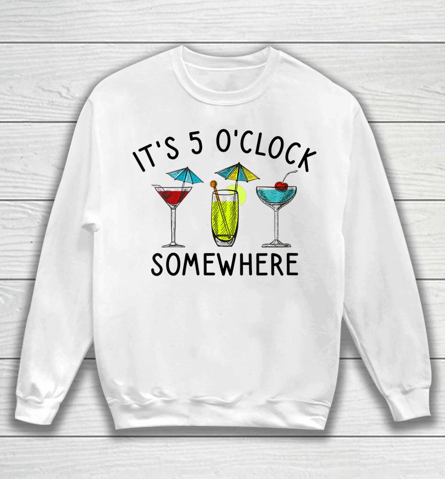 It's 5 O'clock Somewhere Cocktails Mixed Drinks Happy Hour Sweatshirt