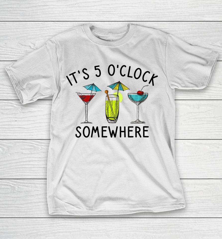 It's 5 O'clock Somewhere Cocktails Mixed Drinks Happy Hour T-Shirt