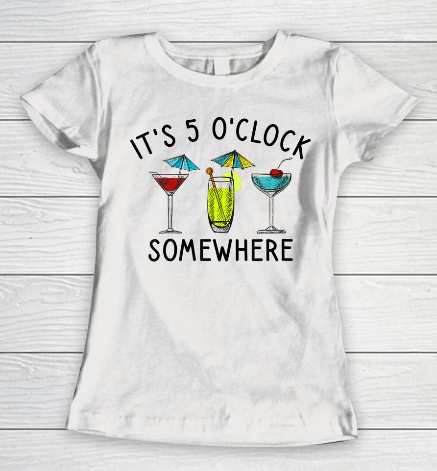 It's 5 O'clock Somewhere Cocktails Mixed Drinks Happy Hour Women T-Shirt