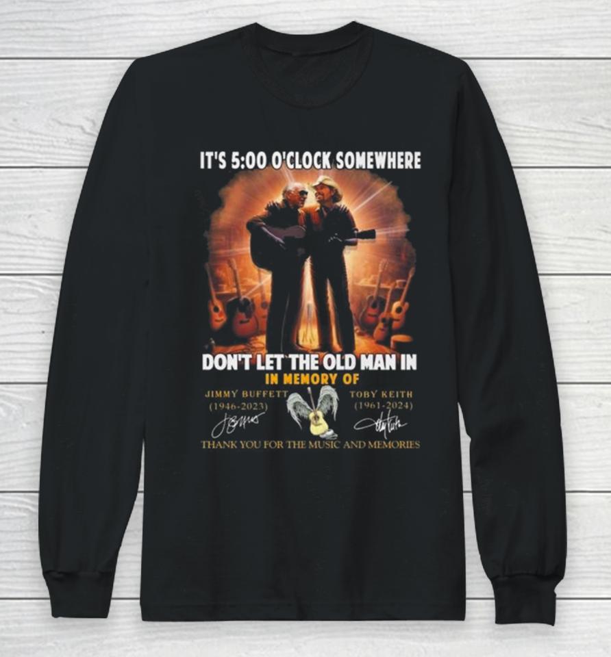 It’s 5 O’clock Somewhere Don’t Let The Old Man In In Memory Of Jimmy Buffett And Toby Keith Thank You For The Memories Long Sleeve T-Shirt