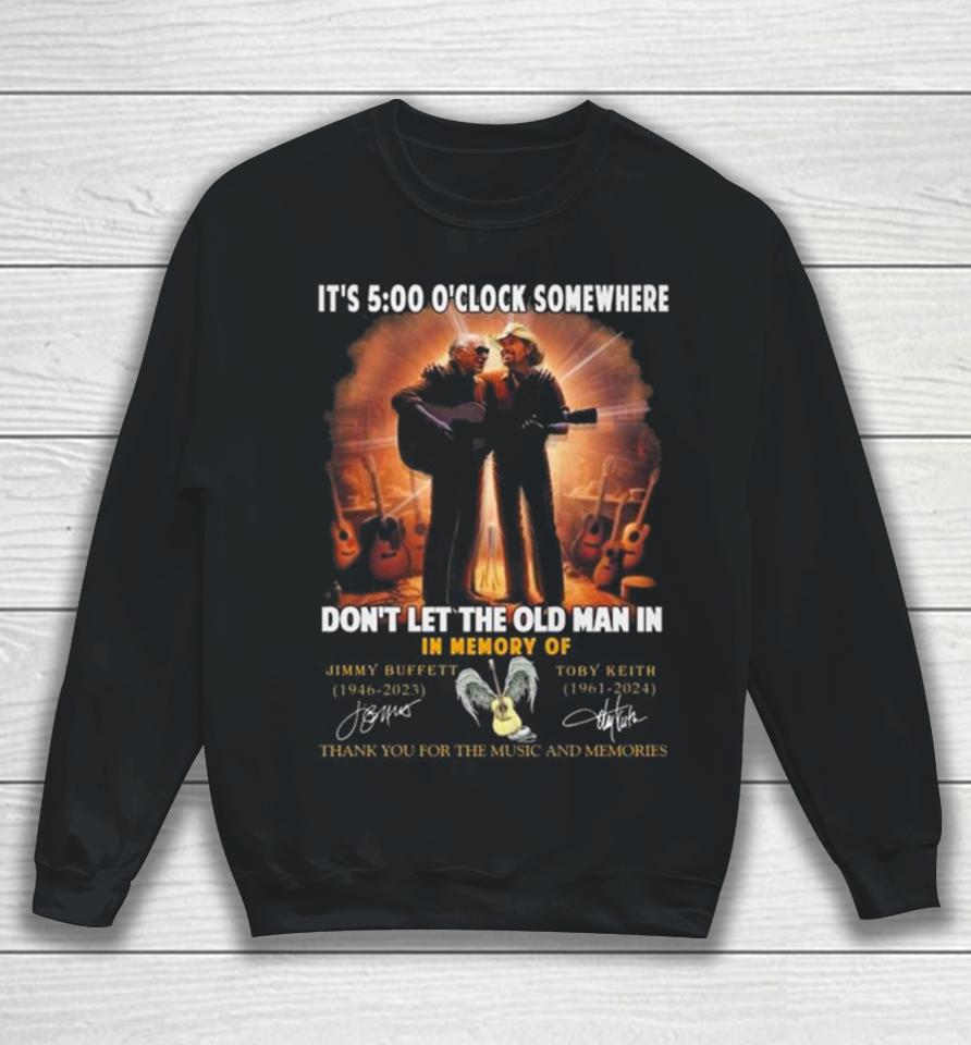 It’s 5 O’clock Somewhere Don’t Let The Old Man In In Memory Of Jimmy Buffett And Toby Keith Thank You For The Memories Sweatshirt