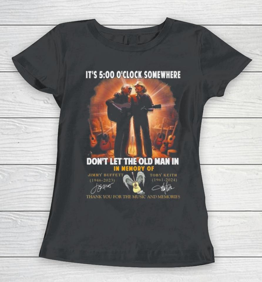 It’s 5 O’clock Somewhere Don’t Let The Old Man In In Memory Of Jimmy Buffett And Toby Keith Thank You For The Memories Women T-Shirt