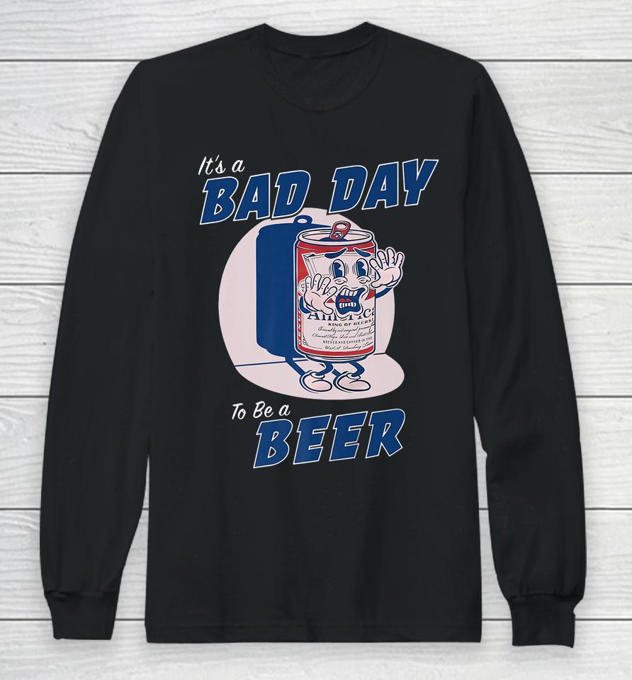 It's A Bad Day To Be A Beer Funny Drinking Beer Long Sleeve T-Shirt