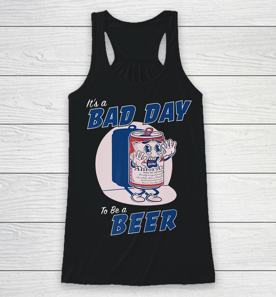 It's A Bad Day To Be A Beer Funny Drinking Beer Racerback Tank